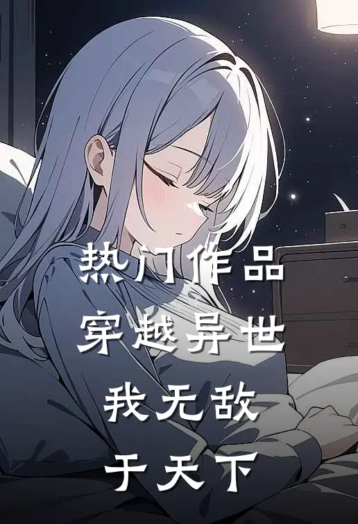热门作品穿越异世,我无敌于天下